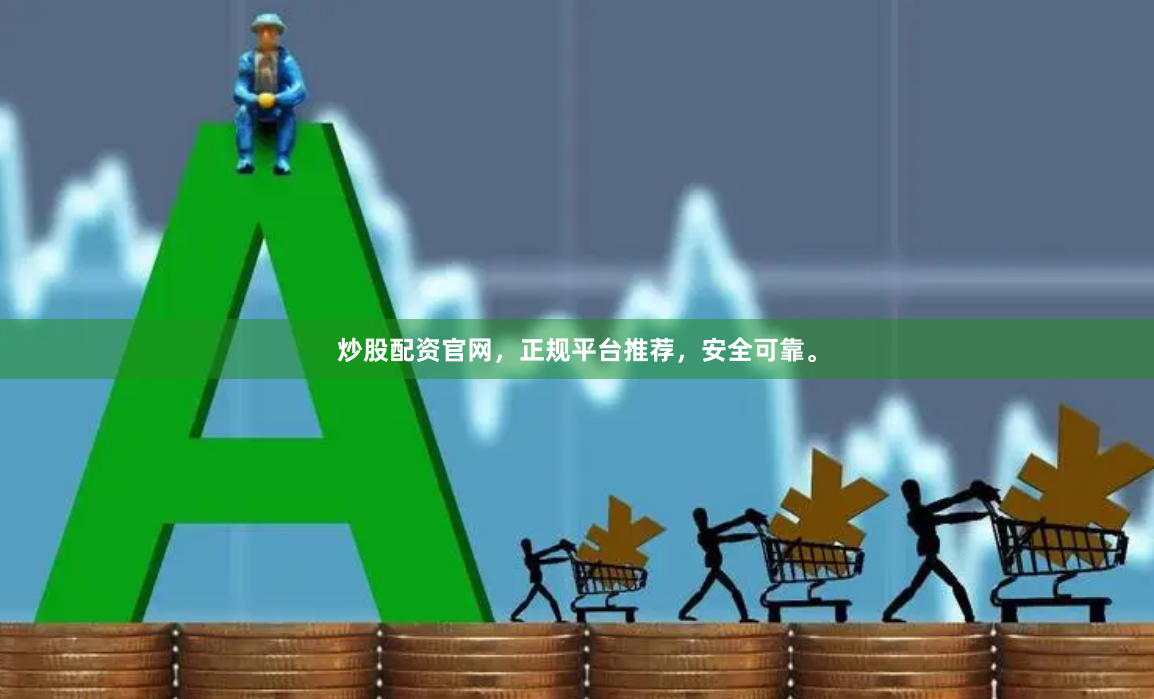 炒股配资官网，正规平台推荐，安全可靠。