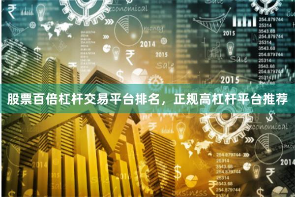 股票百倍杠杆交易平台排名，正规高杠杆平台推荐