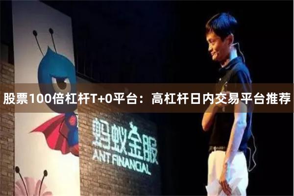股票100倍杠杆T+0平台：高杠杆日内交易平台推荐