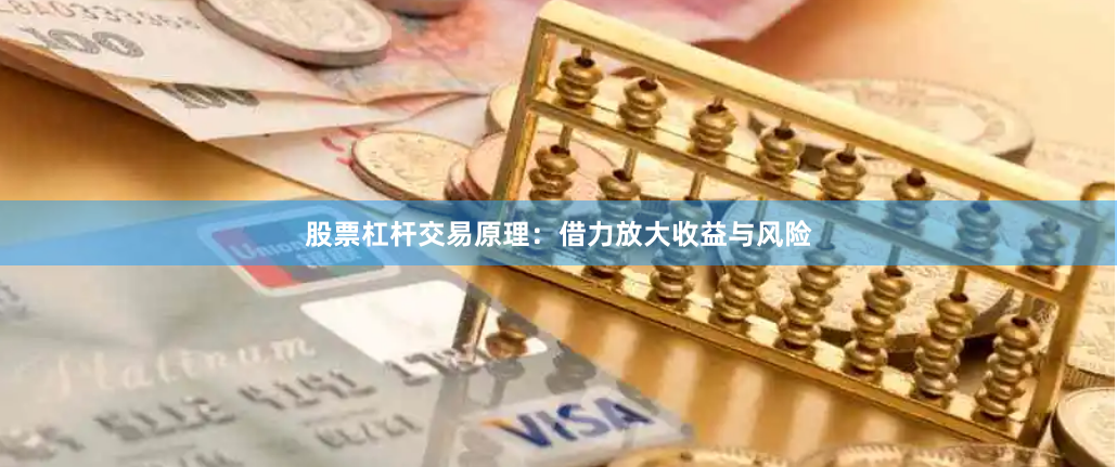 股票杠杆交易原理：借力放大收益与风险