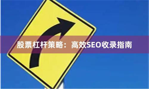 股票杠杆策略：高效SEO收录指南
